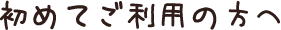 初めてご利用の方へ